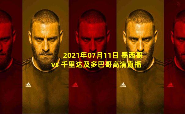2021年07月11日 墨西哥 vs 千里达及多巴哥高清直播